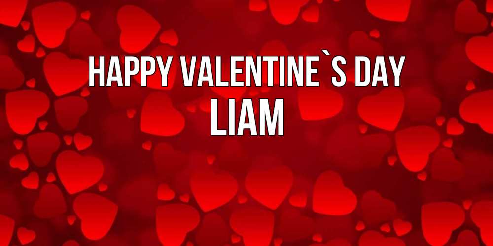 Greetings card с именем, Liam Happy Valentine`s Day новые бесплатные открытки на 14 февраля, день всех влюбленных Greetings with text for free download 